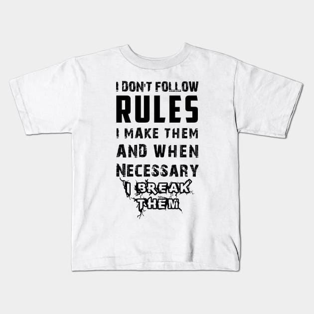 I Don't Follow Rules I Make Them And When Necessary I Break Them Kids T-Shirt by Matthew Ronald Lajoie